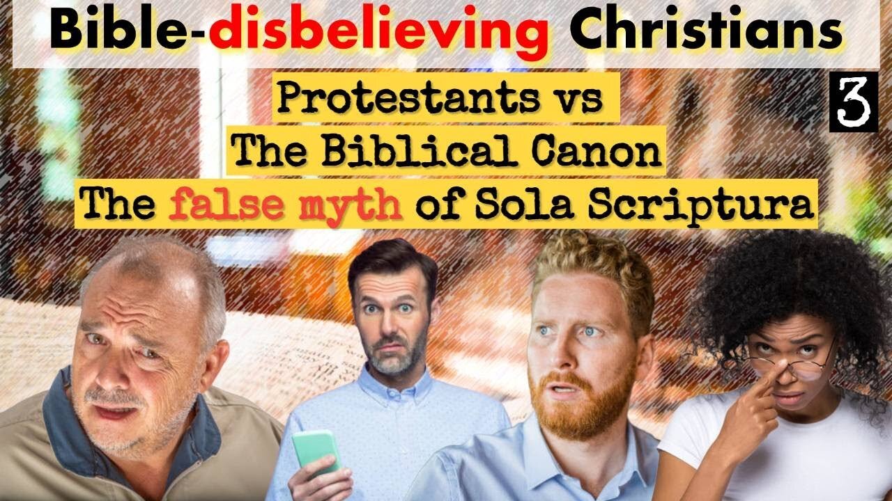 Bible-Disbelieving "Christians" pt3. The Bible Canon vs Sola Scriptura