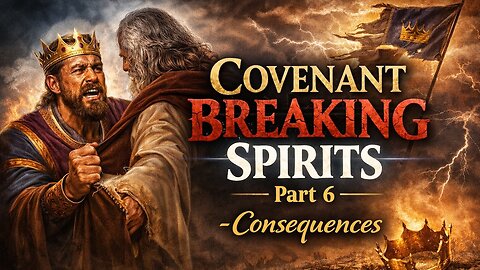 Covenant Breaking Spirits Part 6 - Consequences - Dec 21, 2025