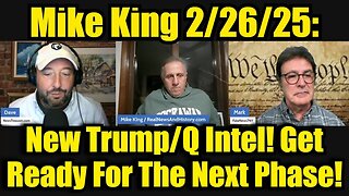 Mike King 2/26/25: New Trump/Q Intel! Get Ready For The Next Phase!