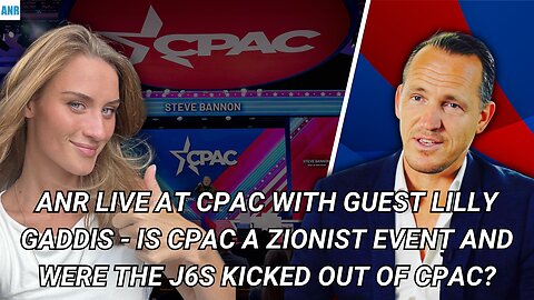 ANR live at CPAC with guest Lilly Gaddis - is CPAC a Zionist event ?