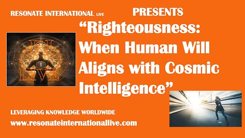 “Righteousness: When Human Will Aligns with Cosmic Intelligence”