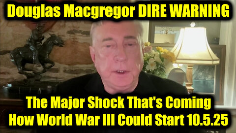 Douglas Macgregor DIRE WARNING 10.5.25 - How World War III Could Start