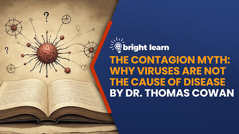 BrightLearn - The Contagion Myth: Why Viruses Are Not the Cause of Disease by Dr. Thomas Cowan