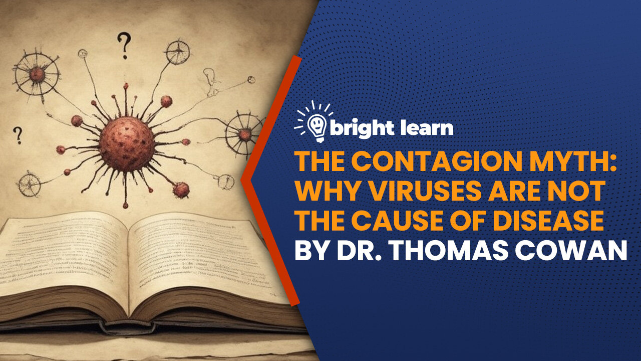 BrightLearn - The Contagion Myth: Why Viruses Are Not the Cause of Disease by Dr. Thomas Cowan