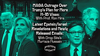 MAGA Outrage Over Trump's Plan for More H-1B Visas: With Prof. Ron Hira; Latest Epstein/Israel Revelations and Newly Released Emails: With Drop Site's Murtaza Hussain | SYSTEM UPDATE #546