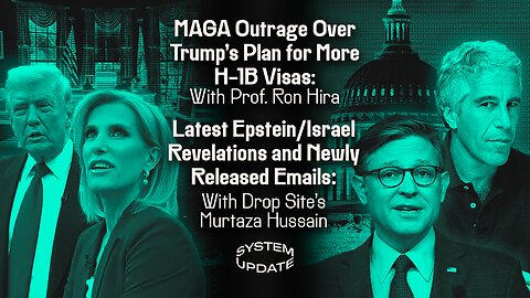 MAGA Outrage Over Trump's Plan for More H-1B Visas: With Prof. Ron Hira; Latest Epstein/Israel Revelations and Newly Released Emails: With Drop Site's Murtaza Hussain | SYSTEM UPDATE #546