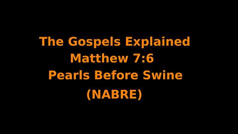 The Gospels Explained - Matthew 7:6 - Pearls Before Swine - (NABRE)
