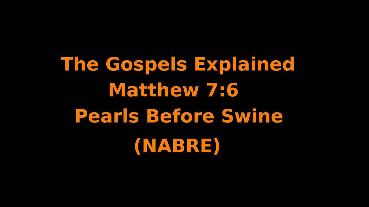 The Gospels Explained - Matthew 7:6 - Pearls Before Swine - (NABRE)