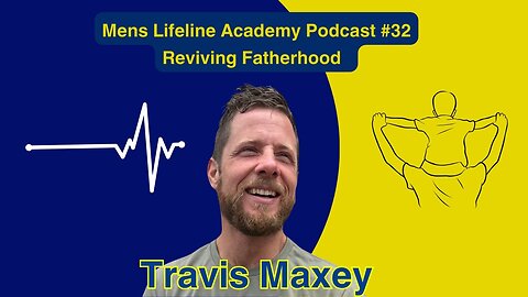 Mens Lifeline Academy Podcast #32 Travis Maxey | How To Revive Fatherhood In Today's Society?