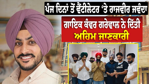 ਪੰਜ ਦਿਨਾਂ ਤੋਂ ਵੈਂ/ਟੀਲੇ/ਟ/ਰ ‘ਤੇ ਰਾਜਵੀਰ ਜਵੰਦਾ, ਗਾਇਕ ਕੰਵਰ ਗਰੇਵਾਲ ਨੇ ਦਿੱਤੀ ਅਹਿਮ ਜਾਣਕਾਰੀ