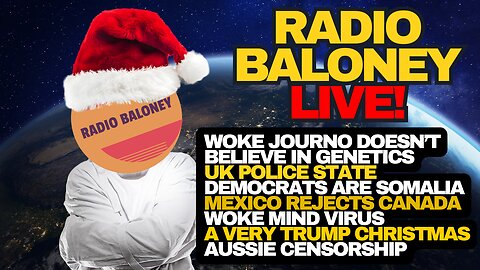 Radio Baloney Live! Woke Journo Vs Genetics, Aussie Censorship, Trump Christmas Post,UK Police State