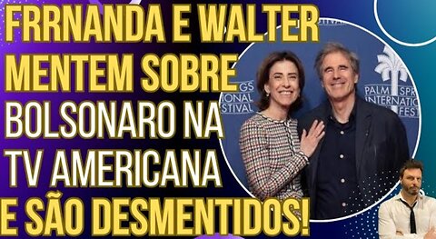 Fernanda Torres e Walter Salles mentem sobre Bolsonaro na TV americana e são desmentidos no ato!