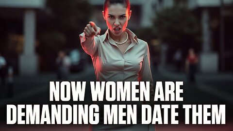 Now Women Are Demanding Men Date Them