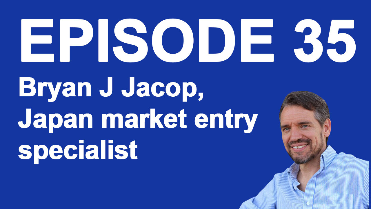 Ep 35 Bryan J Jacop, Japan Market Entry Expert