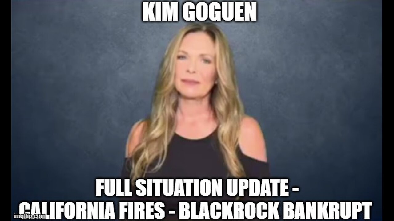 Kim Goguen: Full Situation Update 1/10/25 - California Fires - Blackrock Bankrupt!