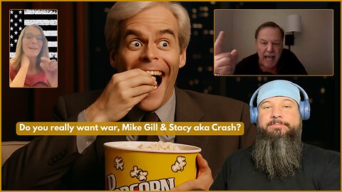 Do you really want war, Mike Gill & Stacy aka Crash?
