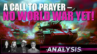 Analysis - Urgent: A Call to Prayer – No World War Yet!