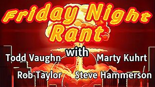 Friday Night Rant with Todd Vaughn, Steve Hammerson, Marty Kuhrt, & Rob Taylor