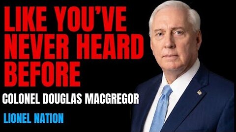 Colonel Douglas Macgregor Like You’ve Never Seen Him