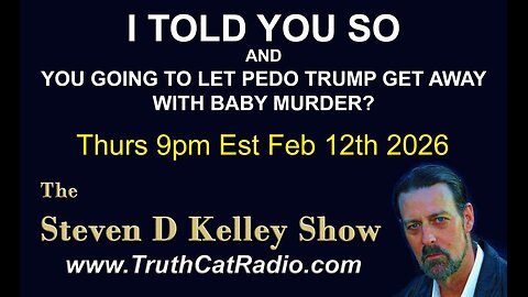 TCR#1161 STEVEN D KELLEY #474 FEB-12-2026 I TOLD YOU SO & PEDO TRUMP GET AWAY WITH BABY MURDER?
