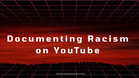 Documenting Racism on YouTube