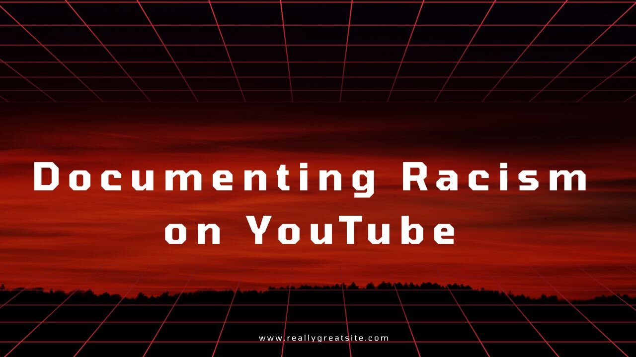 Documenting Racism on YouTube