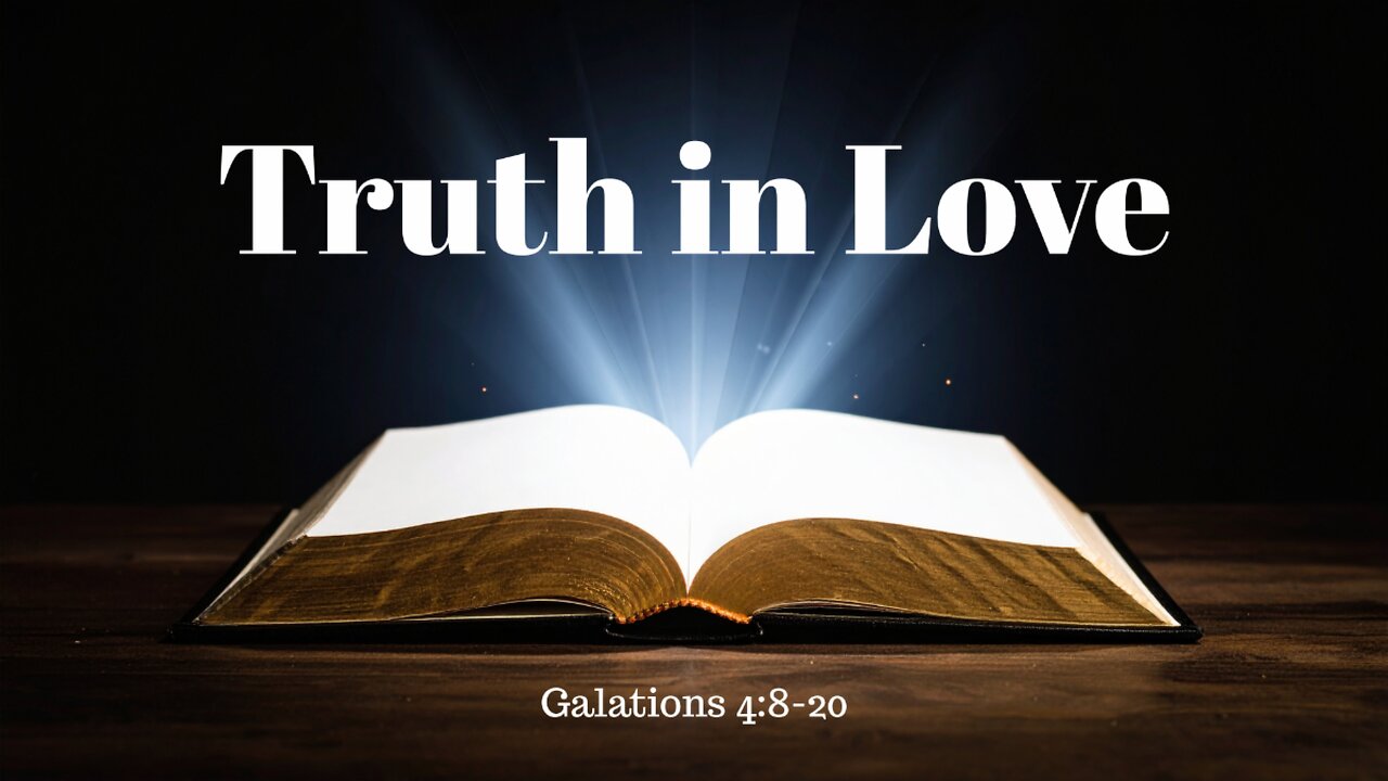 Galatians 4:8-20 (Teaching Only), "Truth in Love"