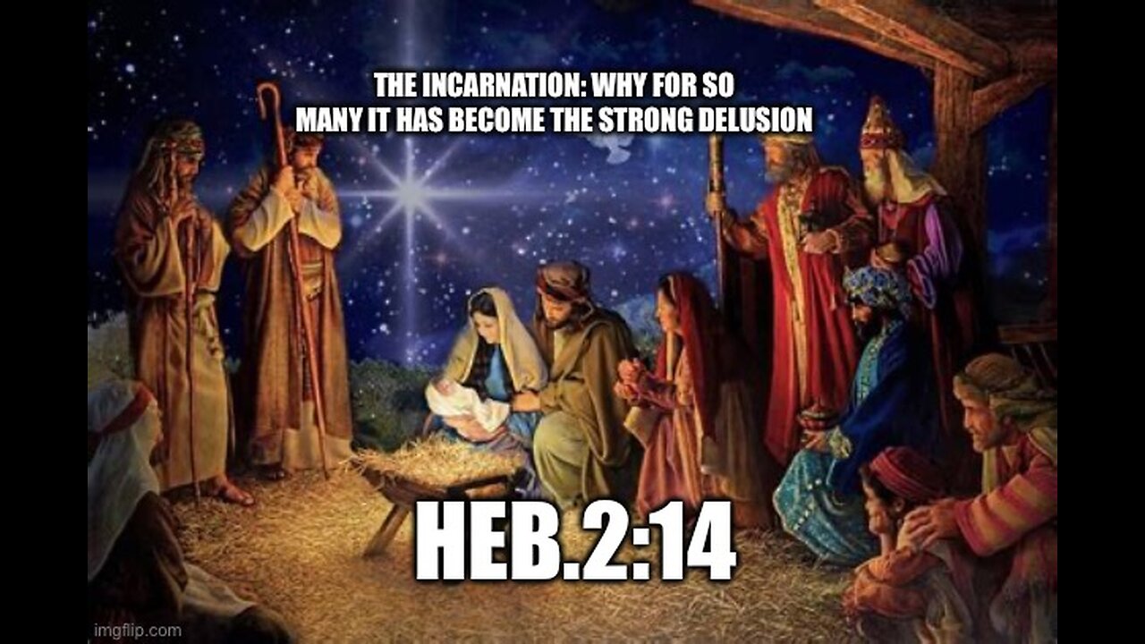 THE INCARNATION; WHY FOR SO MANY IT IS A STRONG DELUSION- Heb.2:14