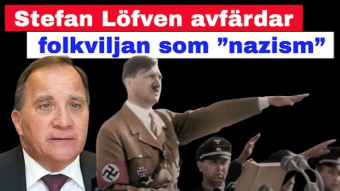 Stefan Löfven avfärdar folkviljan som ”nazism”!