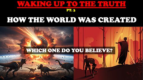 WAKING UP TO THE TRUTH (PT. 3) HOW THE WORLD WAS CREATED