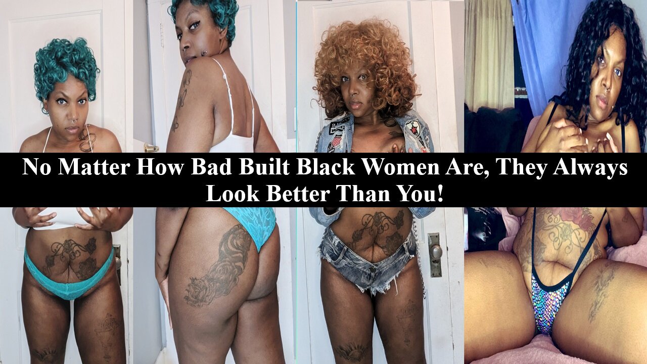 Bad Built Beasty Represents Most Black Women, The More Unattractive, The Higher The Self Esteem!