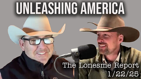 The Unleashing of America - The Lonesome Report - 1/22/25