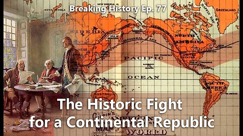 Breaking History Ep 77: The Historic Fight for a Continental Republic