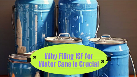 Mastering ISF: The Key to Smoother Water Can Imports