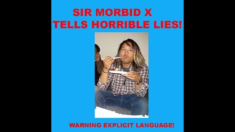 Sir Morbid X admits to making up horrible lies!