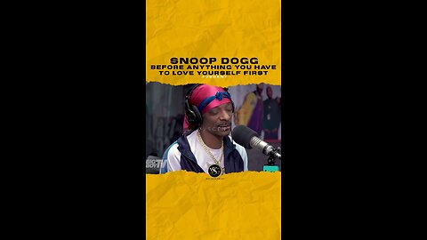 @snoopdogg Before anything you have to love yourself first