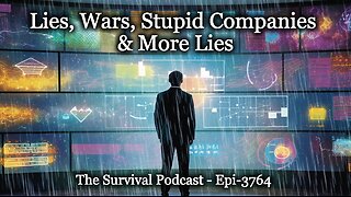 Lies, Wars, Stupid Companies & More Lies - Epi-3764