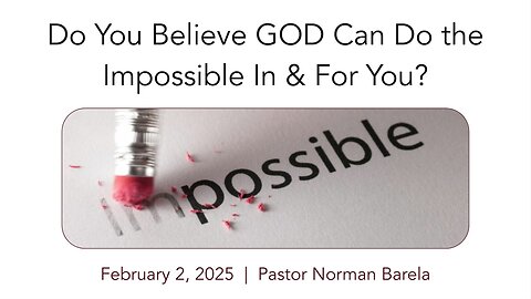 Do You Believe GOD Can Do the Impossible In & For You?