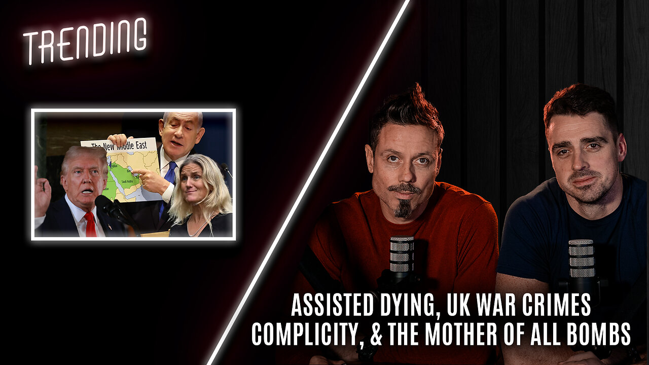 Trending: Ep27: Assisted Dying, UK War Crimes Complicity, & The Mother Of All Bombs (11/02/25)