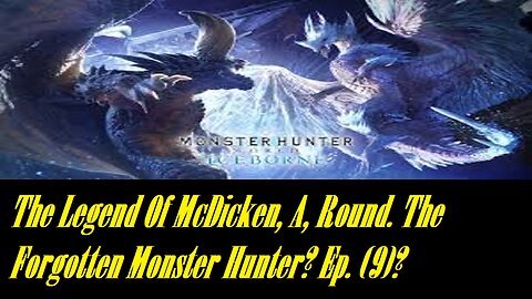 The Legend Of McDicken, A, Round. The Forgotten Monster Hunter? Ep. (9)? #monsterhunterworld