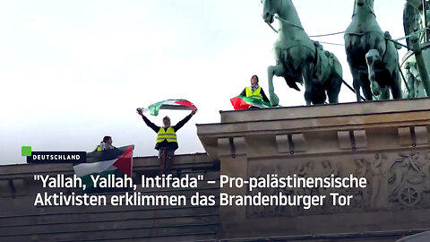 "Yallah, Yallah, Intifada" – Pro-palästinensische Aktivisten erklimmen das Brandenburger Tor
