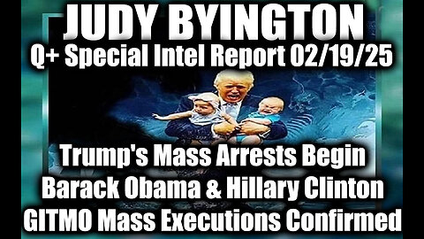 Judy Byington Special 2.19.25 ~ Trump's Mass Arrests Begin, GITMO Mass Executions Confirmed