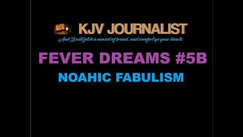 FEVER DREAMS #5B - NOAHIC FABULISM