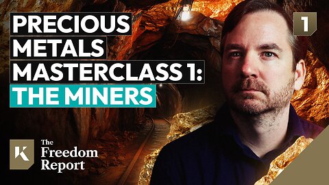 Precious Metals Masterclass 1: The Miners - The Freedom Report