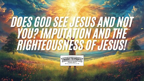Does God See Jesus And Not You? Imputation And The Righteousness Of Jesus!