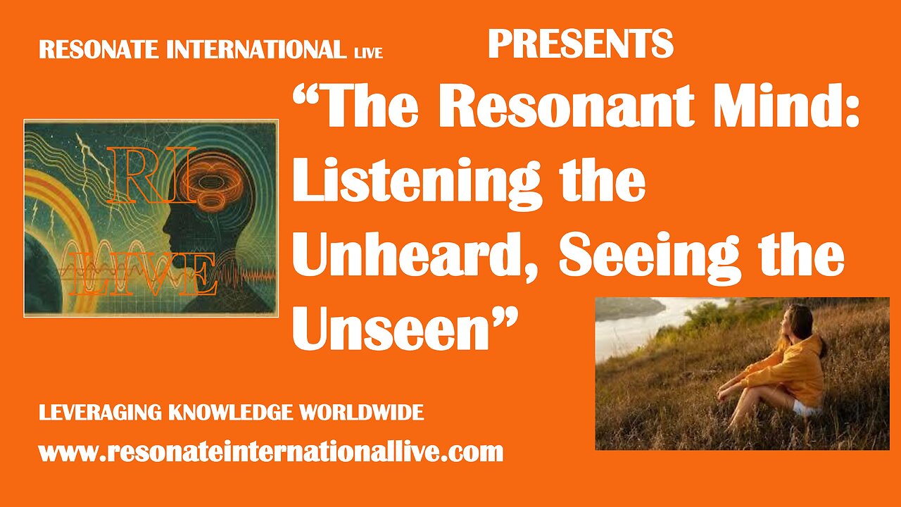 “The Resonant Mind: Listening the Unheard, Seeing the Unseen”
