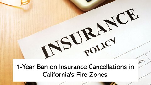 1-Year Ban on Insurance Cancellations in California's Fire Zones