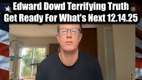 Edward Dowd Terrifying Truth 12.14.25 - Get Ready For What's Next!