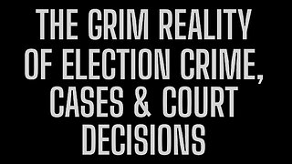 The Grim Reality of Election Crime, Case and Court Decisions