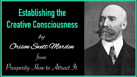 Establishing the Creative Consciousness by Orison Swett Marden from Prosperity - How to Attract It